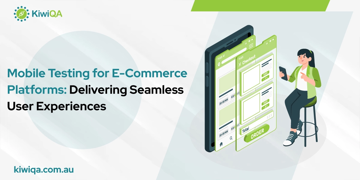 Mobile Testing for E-Commerce Platforms: Delivering Seamless User Experiences